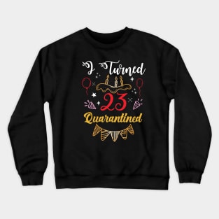 I Turned 23 Birthday In Quarantined Crewneck Sweatshirt